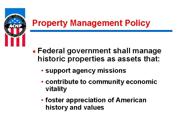 Property Management Policy ¨ Federal government shall manage historic properties as assets that: •