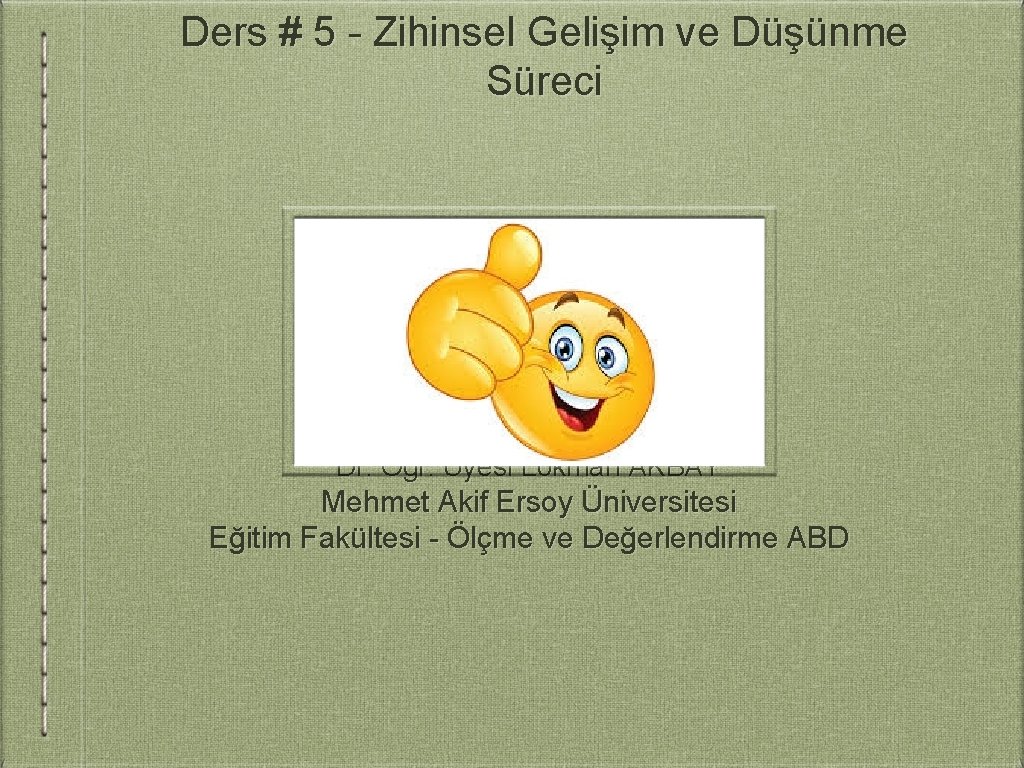 Ders # 5 - Zihinsel Gelişim ve Düşünme Süreci Dr. Öğr. Üyesi Lokman AKBAY