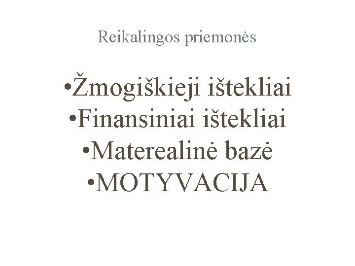 Reikalingos priemonės • Žmogiškieji ištekliai • Finansiniai ištekliai • Materealinė bazė • MOTYVACIJA 