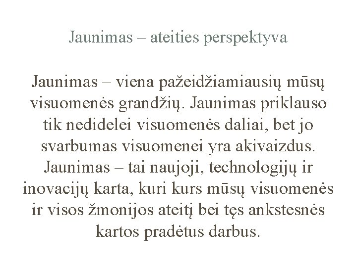 Jaunimas – ateities perspektyva Jaunimas – viena pažeidžiamiausių mūsų visuomenės grandžių. Jaunimas priklauso tik