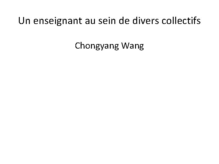 Un enseignant au sein de divers collectifs Chongyang Wang 