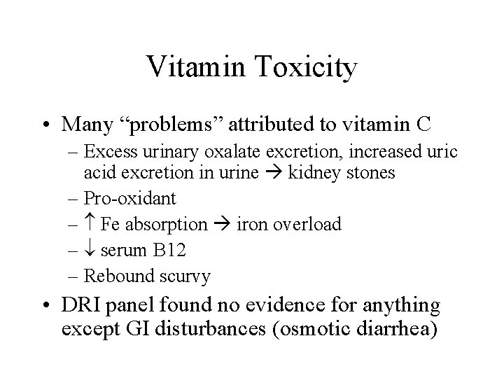 Vitamin Toxicity • Many “problems” attributed to vitamin C – Excess urinary oxalate excretion,