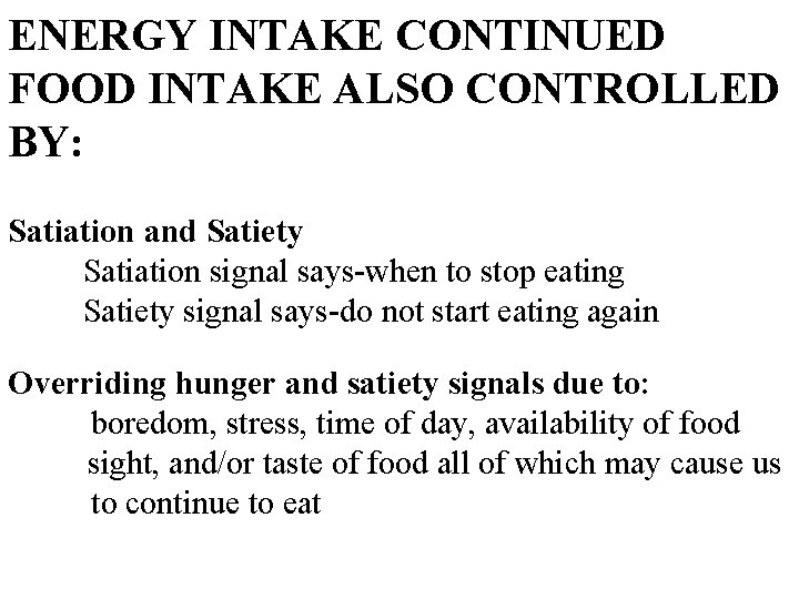 ENERGY INTAKE CONTINUED FOOD INTAKE ALSO CONTROLLED BY: Satiation and Satiety Satiation signal says-when