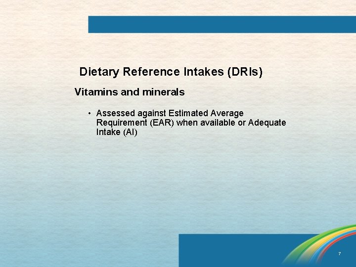 Dietary Reference Intakes (DRIs) Vitamins and minerals • Assessed against Estimated Average Requirement (EAR)