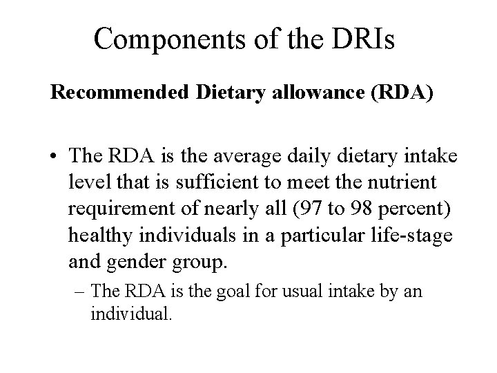 Components of the DRIs Recommended Dietary allowance (RDA) • The RDA is the average