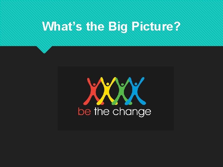 What’s the Big Picture? 