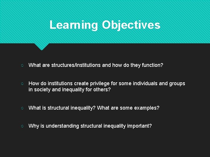 Learning Objectives ○ What are structures/institutions and how do they function? ○ How do