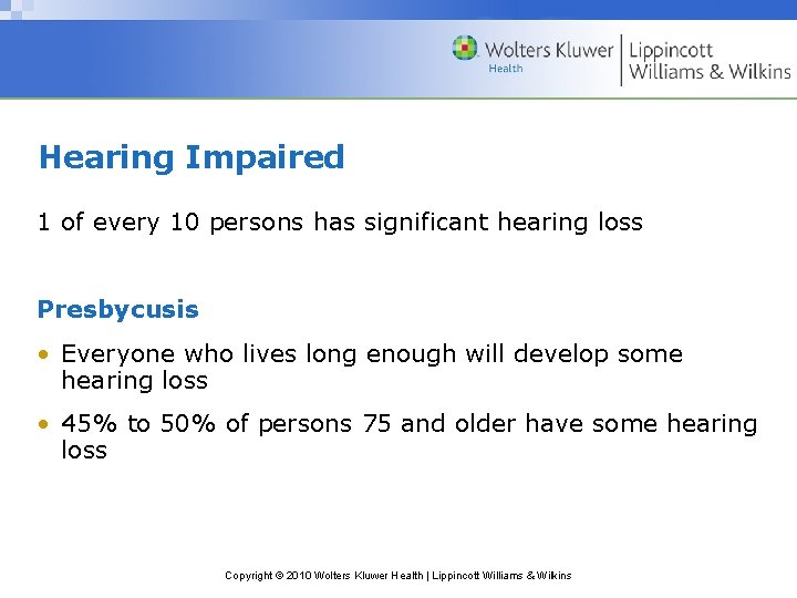 Hearing Impaired 1 of every 10 persons has significant hearing loss Presbycusis • Everyone