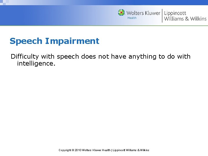 Speech Impairment Difficulty with speech does not have anything to do with intelligence. Copyright