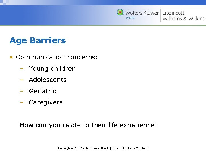 Age Barriers • Communication concerns: – Young children – Adolescents – Geriatric – Caregivers