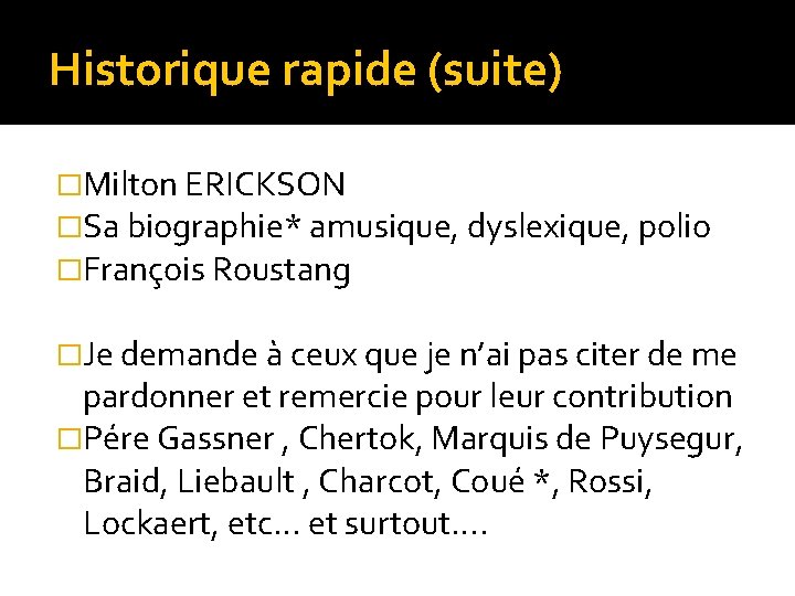 Historique rapide (suite) �Milton ERICKSON �Sa biographie* amusique, dyslexique, polio �François Roustang �Je demande