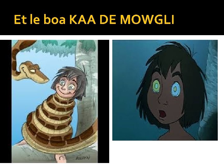 Et le boa KAA DE MOWGLI 