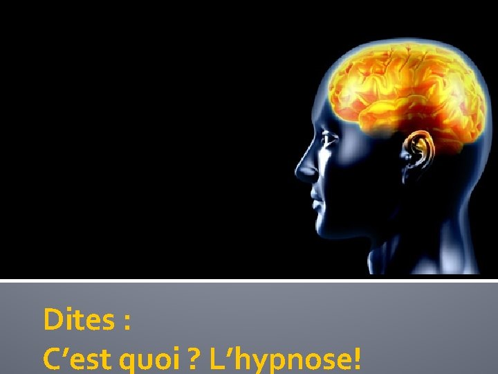 Dites : C’est quoi ? L’hypnose! 