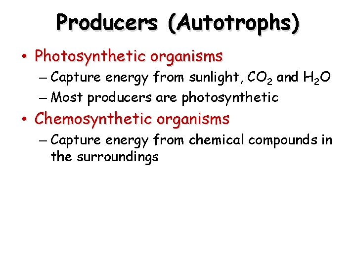 Producers (Autotrophs) • Photosynthetic organisms – Capture energy from sunlight, CO 2 and H