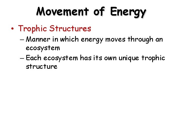 Movement of Energy • Trophic Structures – Manner in which energy moves through an