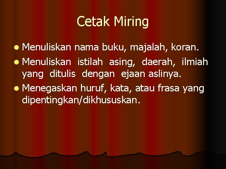 Cetak Miring l Menuliskan nama buku, majalah, koran. l Menuliskan istilah asing, daerah, ilmiah