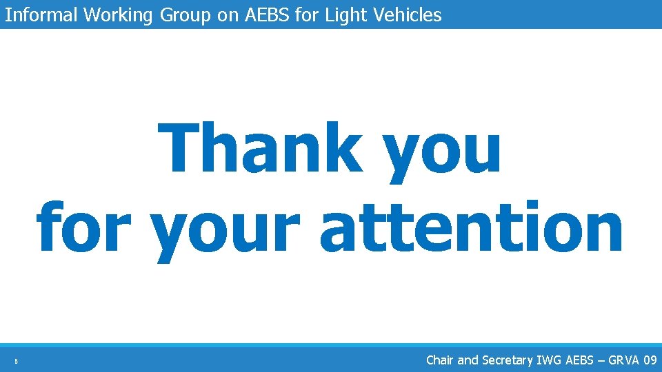 Informal Working Group on AEBS for Light Vehicles Thank you for your attention 5