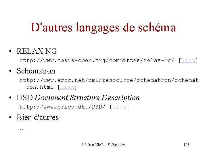 D'autres langages de schéma • RELAX NG http: //www. oasis-open. org/committes/relax-ng/ [lien] • Schematron