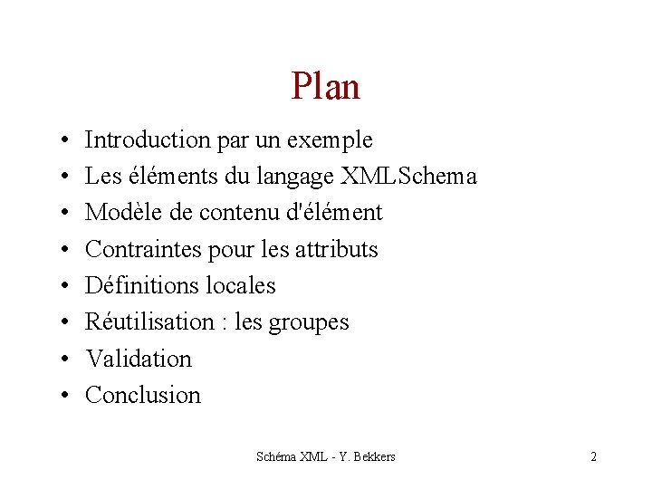 Plan • • Introduction par un exemple Les éléments du langage XMLSchema Modèle de