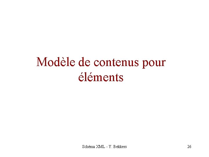 Modèle de contenus pour éléments Schéma XML - Y. Bekkers 26 