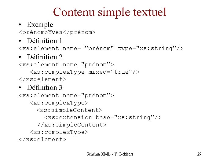 Contenu simple textuel • Exemple <prénom>Yves</prénom> • Définition 1 <xs: element name= "prénom" type="xs: