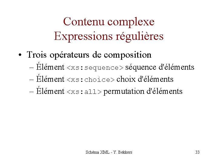 Contenu complexe Expressions régulières • Trois opérateurs de composition – Élément <xs: sequence> séquence