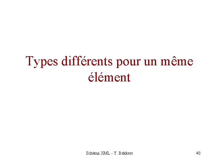 Types différents pour un même élément Schéma XML - Y. Bekkers 40 