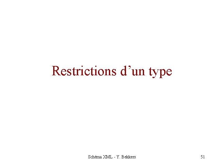 Restrictions d’un type Schéma XML - Y. Bekkers 51 