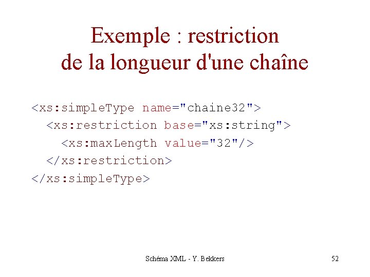 Exemple : restriction de la longueur d'une chaîne <xs: simple. Type name="chaine 32"> <xs: