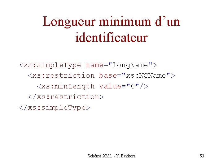 Longueur minimum d’un identificateur <xs: simple. Type name="long. Name"> <xs: restriction base="xs: NCName"> <xs: