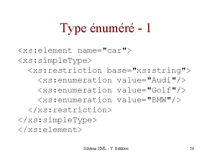 Type énuméré - 1 <xs: element name="car"> <xs: simple. Type> <xs: restriction base="xs: string">