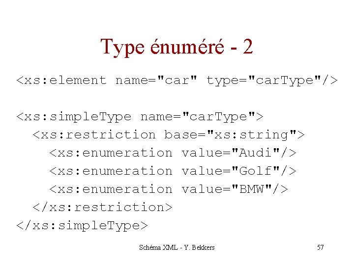 Type énuméré - 2 <xs: element name="car" type="car. Type"/> <xs: simple. Type name="car. Type">