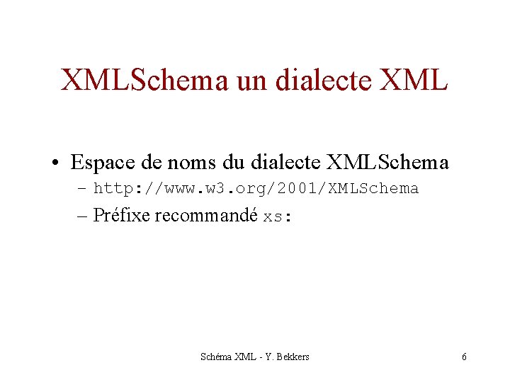 XMLSchema un dialecte XML • Espace de noms du dialecte XMLSchema – http: //www.