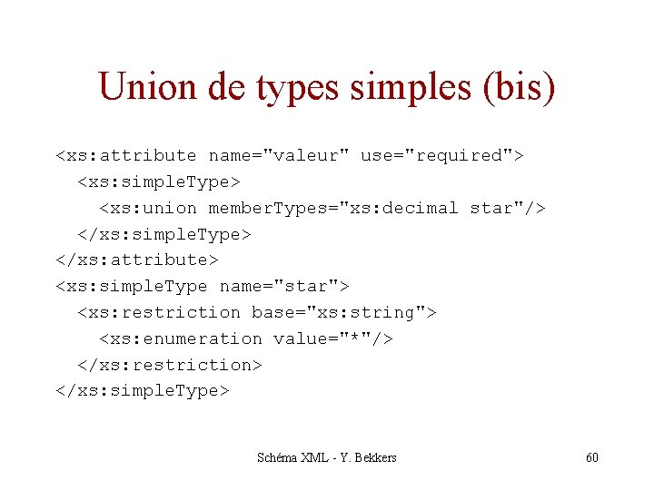 Union de types simples (bis) <xs: attribute name="valeur" use="required"> <xs: simple. Type> <xs: union