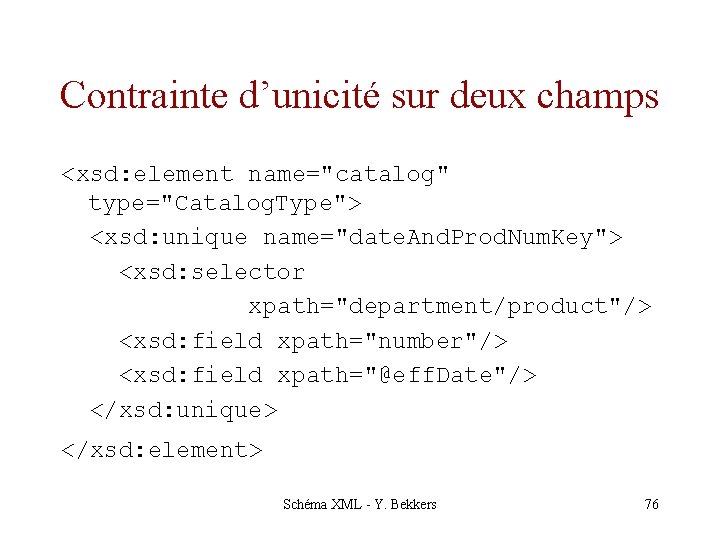 Contrainte d’unicité sur deux champs <xsd: element name="catalog" type="Catalog. Type"> <xsd: unique name="date. And.