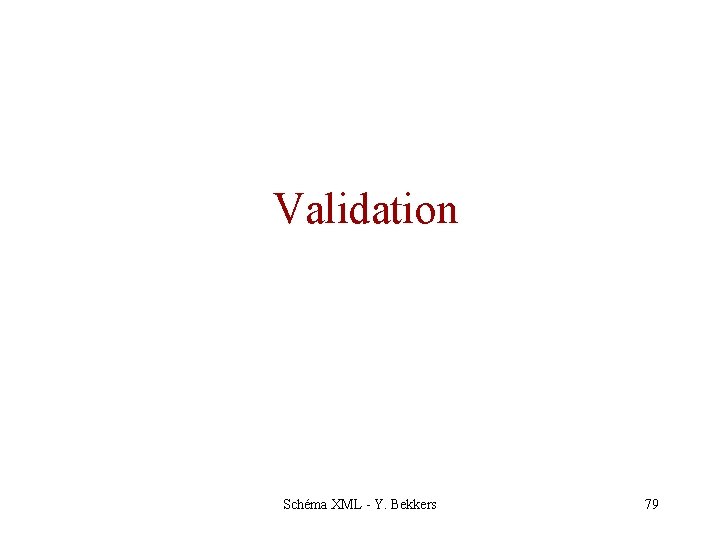 Validation Schéma XML - Y. Bekkers 79 