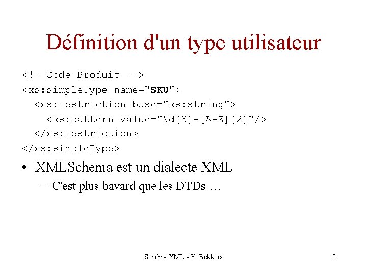 Définition d'un type utilisateur <!– Code Produit --> <xs: simple. Type name="SKU"> <xs: restriction