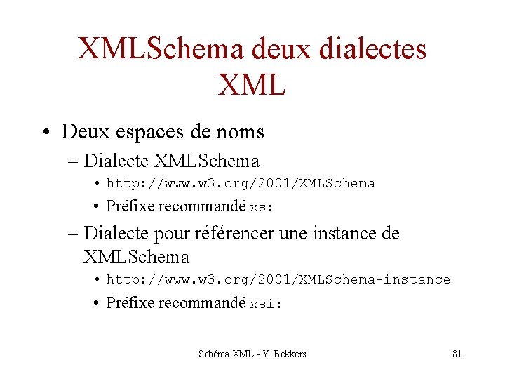 XMLSchema deux dialectes XML • Deux espaces de noms – Dialecte XMLSchema • http: