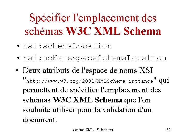 Spécifier l'emplacement des schémas W 3 C XML Schema • xsi: schema. Location •