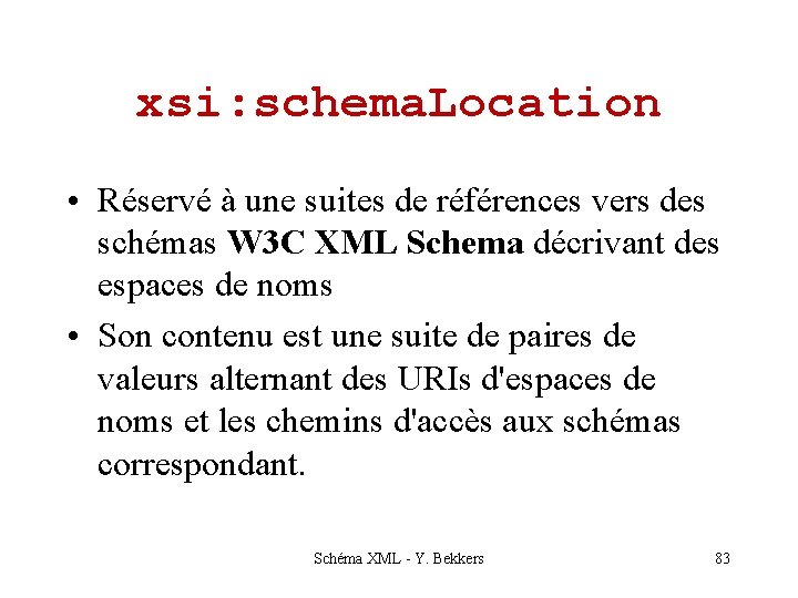 xsi: schema. Location • Réservé à une suites de références vers des schémas W