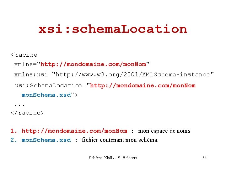 xsi: schema. Location <racine xmlns="http: //mondomaine. com/mon. Nom" xmlns: xsi="http: //www. w 3. org/2001/XMLSchema-instance"