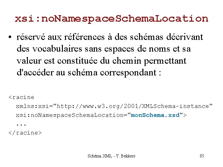 xsi: no. Namespace. Schema. Location • réservé aux références à des schémas décrivant des