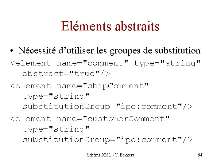 Eléments abstraits • Nécessité d’utiliser les groupes de substitution <element name="comment" type="string" abstract="true"/> <element