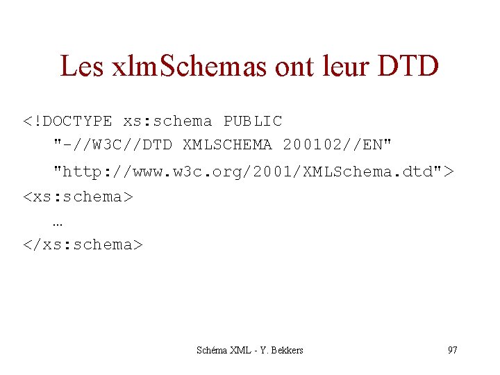 Les xlm. Schemas ont leur DTD <!DOCTYPE xs: schema PUBLIC "-//W 3 C//DTD XMLSCHEMA