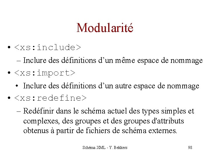 Modularité • <xs: include> – Inclure des définitions d’un même espace de nommage •