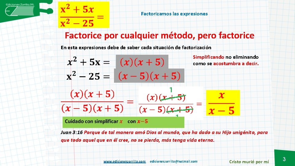 Factorizamos las expresiones Factorice por cualquier método, pero factorice En esta expresiones debe de