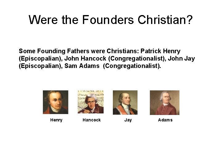 Were the Founders Christian? Some Founding Fathers were Christians: Patrick Henry (Episcopalian), John Hancock