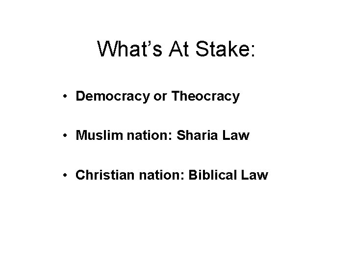 What’s At Stake: • Democracy or Theocracy • Muslim nation: Sharia Law • Christian