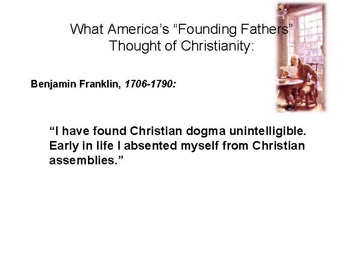 What America’s “Founding Fathers” Thought of Christianity: Benjamin Franklin, 1706 -1790: “I have found