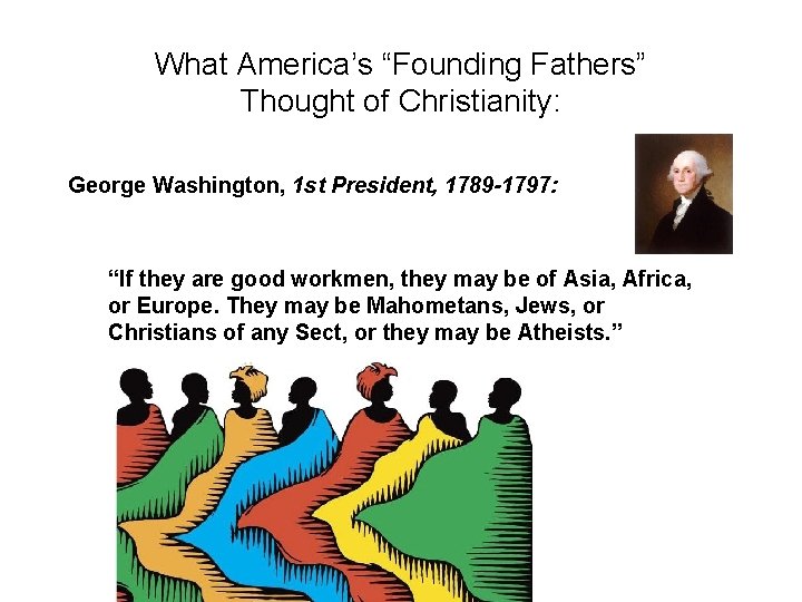 What America’s “Founding Fathers” Thought of Christianity: George Washington, 1 st President, 1789 -1797: